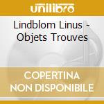 Lindblom Linus - Objets Trouves cd musicale di Lindblom Linus