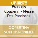 Francois Couperin - Messe Des Paroisses cd musicale di Francois Couperin