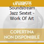 Soundstream Jazz Sextet - Work Of Art cd