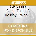 (LP Vinile) Satan Takes A Holiday - Who Do You Voodoo lp vinile di Satan Takes A Holiday