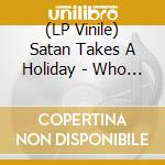 (LP Vinile) Satan Takes A Holiday - Who Do You Voodoo vinile