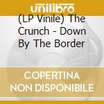 (LP Vinile) The Crunch - Down By The Border vinile