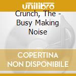 Crunch, The - Busy Making Noise cd