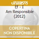 Ef - I Am Responsible (2012) cd musicale di Ef