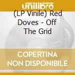(LP Vinile) Red Doves - Off The Grid