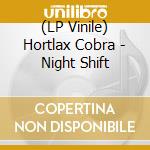 (LP Vinile) Hortlax Cobra - Night Shift vinile