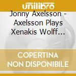Jonny Axelsson - Axelsson Plays Xenakis Wolff Olofsson Rzewski Cres cd