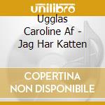 Ugglas Caroline Af - Jag Har Katten cd