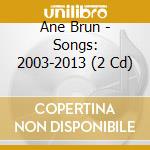 Ane Brun - Songs: 2003-2013 (2 Cd) cd musicale di Ane Brun