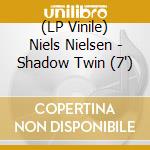(LP Vinile) Niels Nielsen - Shadow Twin (7
