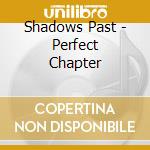 Shadows Past - Perfect Chapter cd musicale di Shadows Past