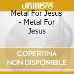 Metal For Jesus - Metal For Jesus cd musicale di Metal For Jesus