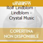 Rolf Lindblom - Lindblom - Crystal Music cd musicale di Rolf Lindblom