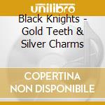 Black Knights - Gold Teeth & Silver Charms cd