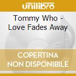 Tommy Who - Love Fades Away cd