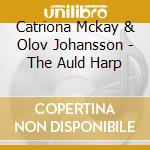 Catriona Mckay & Olov Johansson - The Auld Harp cd musicale di Catriona Mckay & Olov Johansson