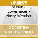 Alabama Lovesnakes - Nasty Weather cd musicale di Alabama Lovesnakes