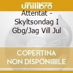 Attentat - Skyltsondag I Gbg/Jag Vill Jul cd musicale di Attentat