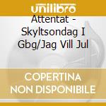 Attentat - Skyltsondag I Gbg/Jag Vill Jul cd