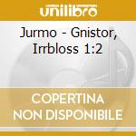 Jurmo - Gnistor, Irrbloss 1:2 cd musicale di Jurmo