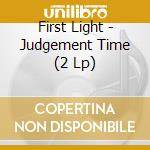 First Light - Judgement Time (2 Lp) cd musicale di First Light