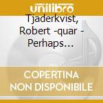 Tjaderkvist, Robert -quar - Perhaps Tomorrow cd