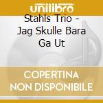 Stahls Trio - Jag Skulle Bara Ga Ut cd