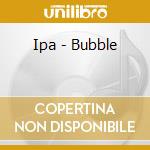 Ipa - Bubble cd