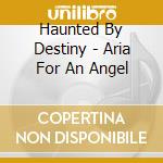 Haunted By Destiny - Aria For An Angel cd