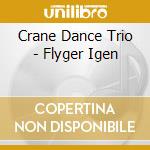 Crane Dance Trio - Flyger Igen cd musicale di Crane Dance Trio