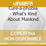 Cure-a-phobia - What's Kind About Mankind cd
