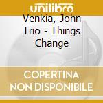 Venkia, John Trio - Things Change cd