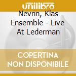 Nevrin, Klas Ensemble - Live At Lederman cd musicale di Nevrin, Klas Ensemble