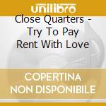 Close Quarters - Try To Pay Rent With Love cd