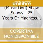 (Music Dvd) Shaw Snowy - 25 Years Of Madness In The Name Of Metal (Dvd+Cd) cd