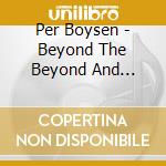 Per Boysen - Beyond The Beyond And Further Beyond... cd
