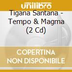 Tigana Santana - Tempo & Magma (2 Cd) cd musicale di Tigana Santana
