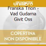 Franska Trion - Vad Gudarna Givit Oss cd musicale di Franska Trion