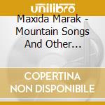 Maxida Marak - Mountain Songs And Other Stories cd musicale di Maxida Marak