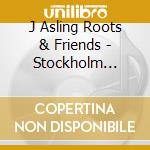 J Asling Roots & Friends - Stockholm Sessions Feat Sven Zetterberg cd