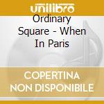 Ordinary Square - When In Paris cd musicale di Ordinary Square