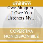 Owe Almgren - I Owe You Listeners My Music cd musicale di Almgren Owe