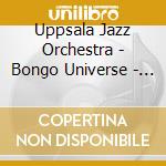 Uppsala Jazz Orchestra - Bongo Universe - 10Th Anniversary cd musicale di Uppsala Jazz Orchestra