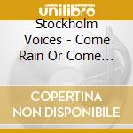 Stockholm Voices - Come Rain Or Come Shine cd