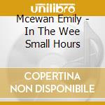 Mcewan Emily - In The Wee Small Hours cd musicale di Mcewan Emily