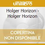 Holger Horizon - Holger Horizon cd musicale di Holger Horizon