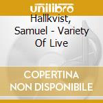Hallkvist, Samuel - Variety Of Live cd musicale di Hallkvist, Samuel