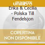 Erika & Cecilia - Polska Till Fendelsjon cd musicale di Erika & Cecilia