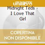 Midnight Teds - I Love That Girl cd musicale
