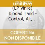 (LP Vinile) Blodad Tand - Control, Alt, Delete (7